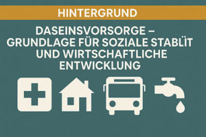 Mehr über den Artikel erfahren HINTERGRUND: Daseinsvorsorge – Grundlage für soziale Stabilität und wirtschaftliche Entwicklung
